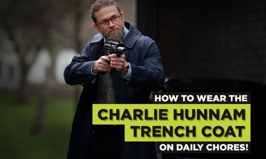 How To Wear The Charlie Hunnam Trench Coat On Daily Chores!