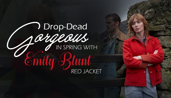 LOOK DROP-DEAD GORGEOUS IN SPRING WITH EMILY BLUNT RED JACKET