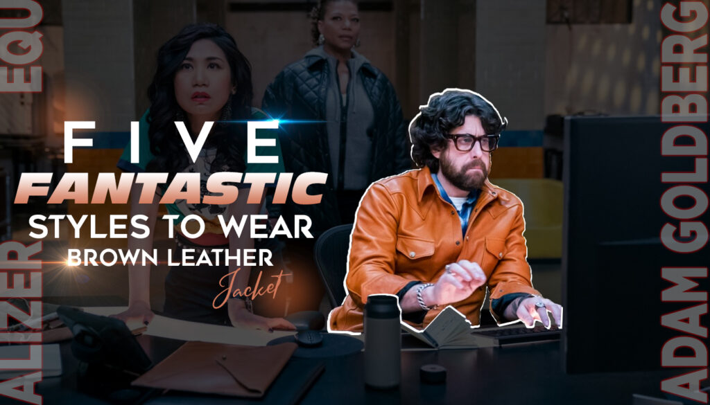 5 STYLES TO WEAR ADAM GOLDBERG BROWN LEATHER JACKET