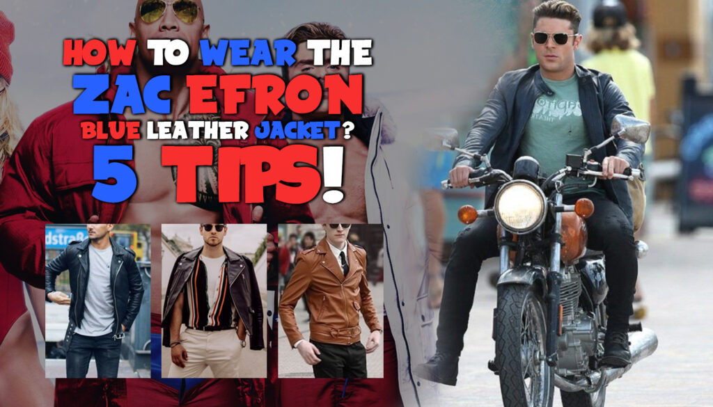 WEAR THE ZAC EFRON BLUE LEATHER JACKET? 5 TIPS!