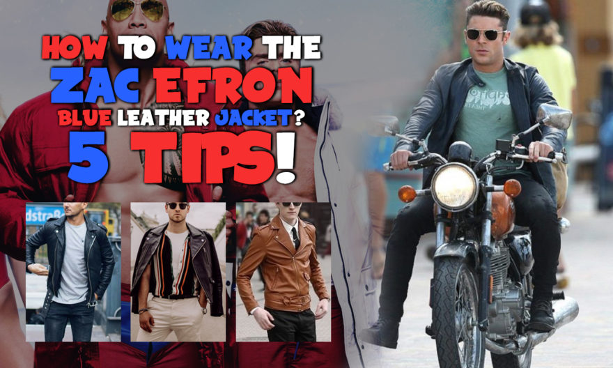 WEAR THE ZAC EFRON BLUE LEATHER JACKET? 5 TIPS!