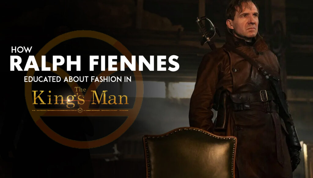 HOW RALPH FIENNES EDUCATED ABOUT FASHION IN THE KING'S MAN!