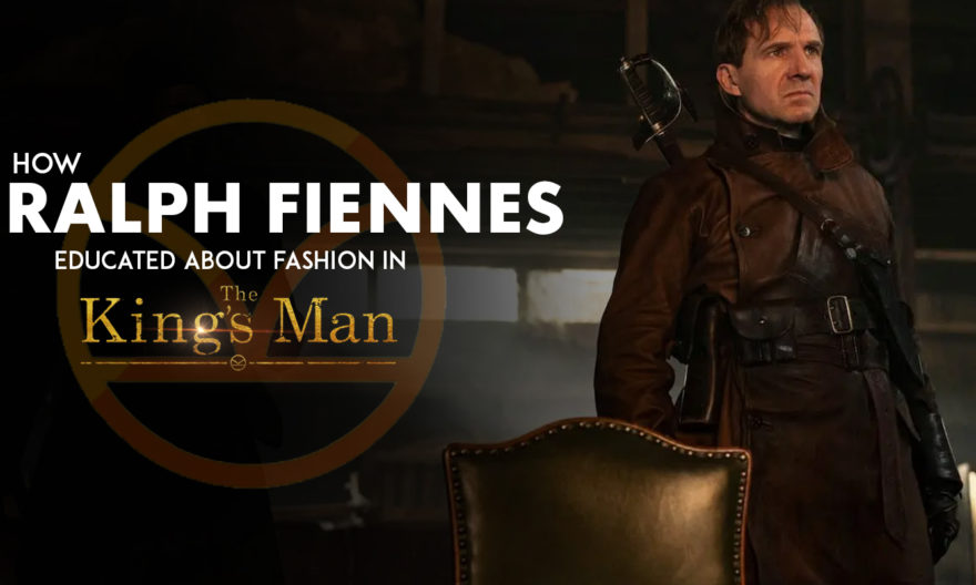 HOW RALPH FIENNES EDUCATED ABOUT FASHION IN THE KING'S MAN!