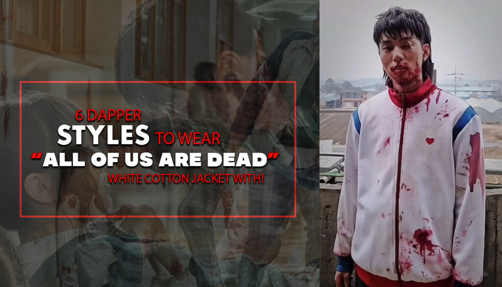 6 DAPPER STYLES TO WEAR “ALL OF US ARE DEAD” WHITE COTTON JACKET WITH!