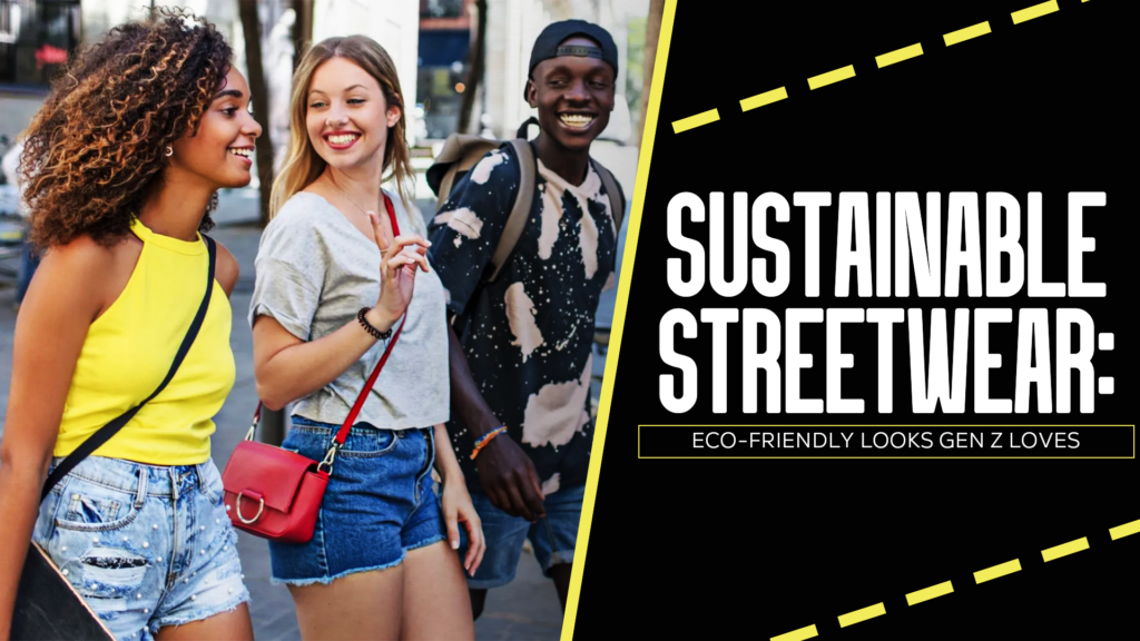 Sustainable Streetwear Eco-Friendly Looks Gen Z Loves