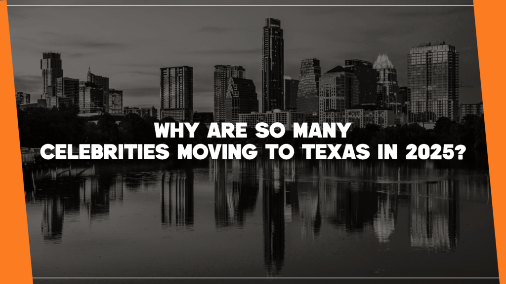 Why Are So Many Celebrities Moving to Texas in 2025